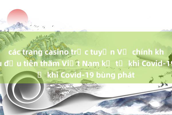 các trang casino trực tuyến Vị chính khách châu Âu đầu tiên thăm Việt Nam kể từ khi Covid-19 bùng phát